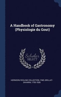 bokomslag A Handbook of Gastronomy (Physiologie du Gou&#770;t)