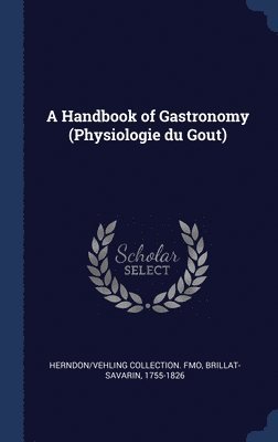 Herndon/Vehling Collection Fmo, Savarin Jean Brillat - Handbook of Gastronomy (Physiologie du Goût), Inbunden