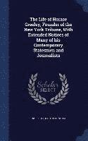 bokomslag The Life of Horace Greeley, Founder of the New York Tribune, With Extended Notices of Many of his Contemporary Statesmen and Journalists