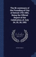 bokomslag Bi-centenary of the Founding of City of Detroit 1701-1901, Being the Official Report of the Celebration of July 24, 25, 26, 1901