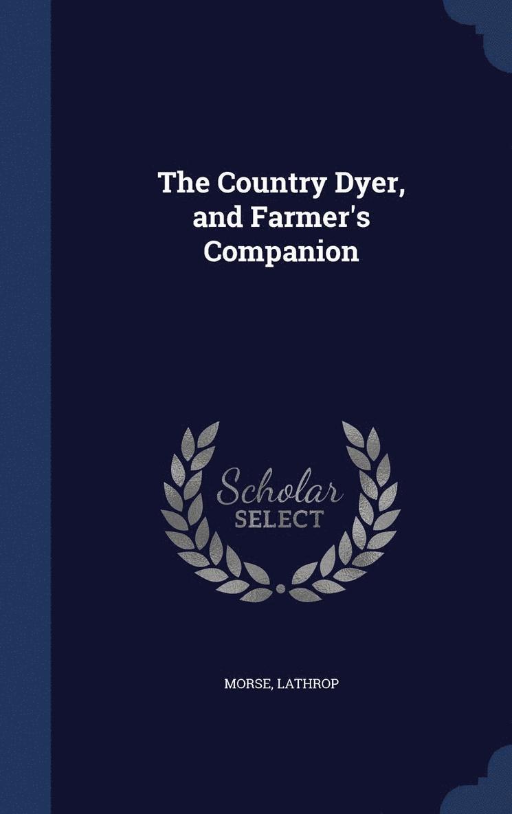 The Country Dyer, and Farmer's Companion 1