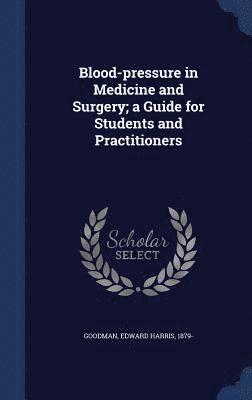 Blood-pressure in Medicine and Surgery; a Guide for Students and Practitioners 1