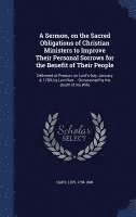 bokomslag Sermon, on the Sacred Obligations of Christian Ministers to Improve Their Personal Sorrows for the Benefit of Their People