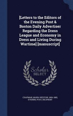 [Letters to the Editors of the Evening Post & Boston Daily Advertiser Regarding the Dress League and Economy in Dress and Living During Wartime] [manuscript] 1