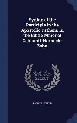 Syntax of the Participle in the Apostolic Fathers. In the Editio Minor of Gebhardt-Harnack-Zahn 1