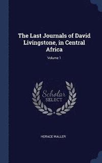 bokomslag The Last Journals of David Livingstone, in Central Africa; Volume 1