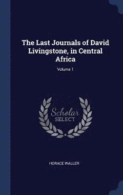 Horace Waller - Last Journals of David Livingstone, in Central Africa; Volume 1, Inbunden