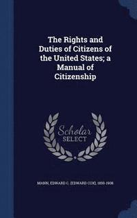 bokomslag The Rights and Duties of Citizens of the United States; a Manual of Citizenship