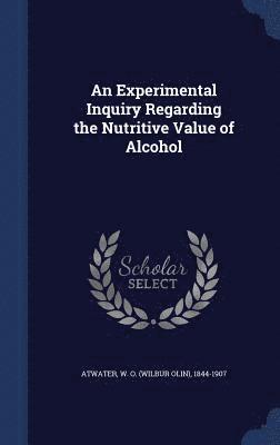 Experimental Inquiry Regarding the Nutritive Value of Alcohol