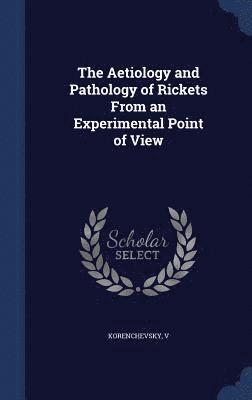 bokomslag The Aetiology and Pathology of Rickets From an Experimental Point of View