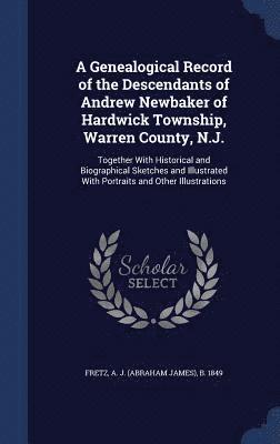 A Genealogical Record of the Descendants of Andrew Newbaker of Hardwick Township, Warren County, N.J. 1