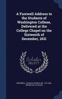 bokomslag Farewell Address to the Students of Washington Collene, Delivered at the College Chapel on the Sixteenth of December, 1831