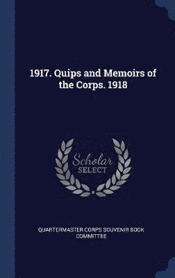 1917. Quips and Memoirs of the Corps. 1918 1