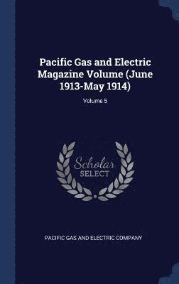 Pacific Gas and Electric Magazine Volume (June 1913-May 1914); Volume 5 1