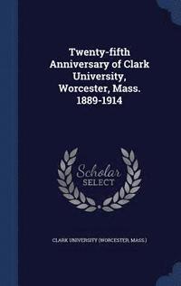 bokomslag Twenty-fifth Anniversary of Clark University, Worcester, Mass. 1889-1914