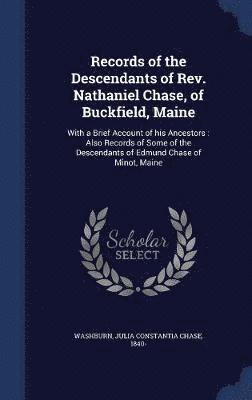 Records of the Descendants of Rev. Nathaniel Chase, of Buckfield, Maine