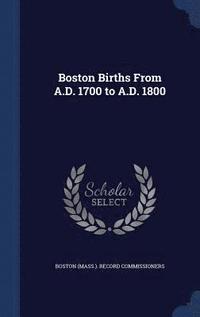 bokomslag Boston Births From A.D. 1700 to A.D. 1800