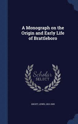 Monograph on the Origin and Early Life of Brattleboro
