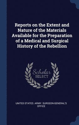 bokomslag Reports on the Extent and Nature of the Materials Available for the Preparation of a Medical and Surgical History of the Rebellion