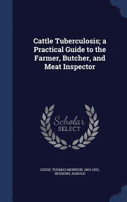 Cattle Tuberculosis; a Practical Guide to the Farmer, Butcher, and Meat Inspector 1