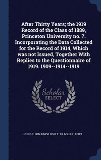 bokomslag After Thirty Years; the 1919 Record of the Class of 1889, Princeton University no. 7. Incorporating the Data Collected for the Record of 1914, Which was not Issued, Together With Replies to the