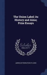 bokomslag The Union Label; its History and Aims; Prize Essays