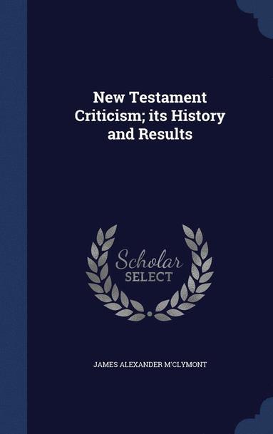 bokomslag New Testament Criticism; its History and Results