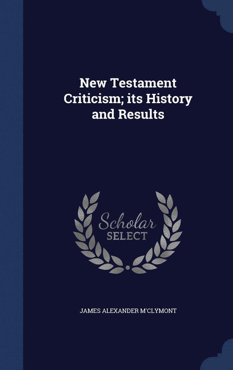 New Testament Criticism; its History and Results 1