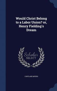 bokomslag Would Christ Belong to a Labor Union? or, Henry Fielding's Dream