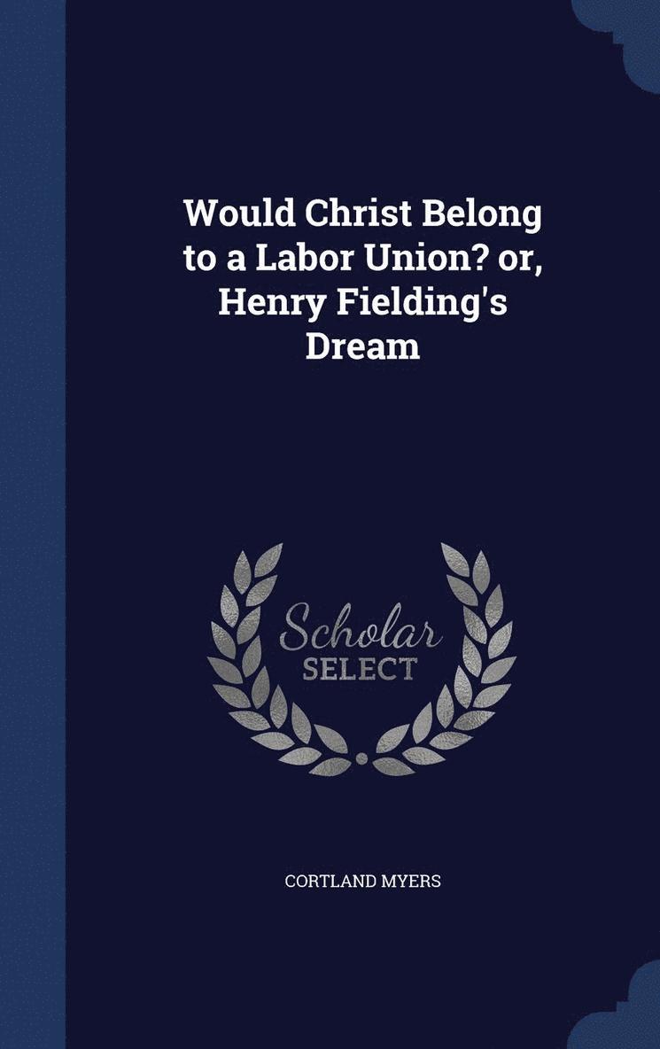 Would Christ Belong to a Labor Union? or, Henry Fielding's Dream 1