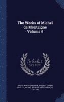 bokomslag The Works of Michel de Montaigne Volume 6