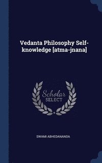 bokomslag Vedanta Philosophy Self-knowledge [atma-jnana]