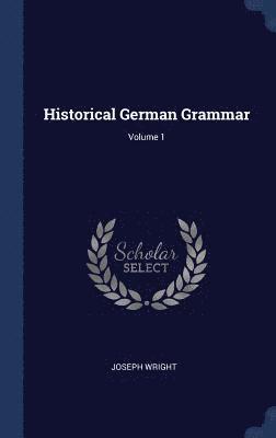Historical German Grammar; Volume 1 1