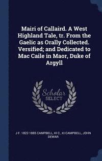bokomslag Mairi of Callaird. A West Highland Tale, tr. From the Gaelic as Orally Collected. Versified; and Dedicated to Mac Caile in Maor, Duke of Argyll