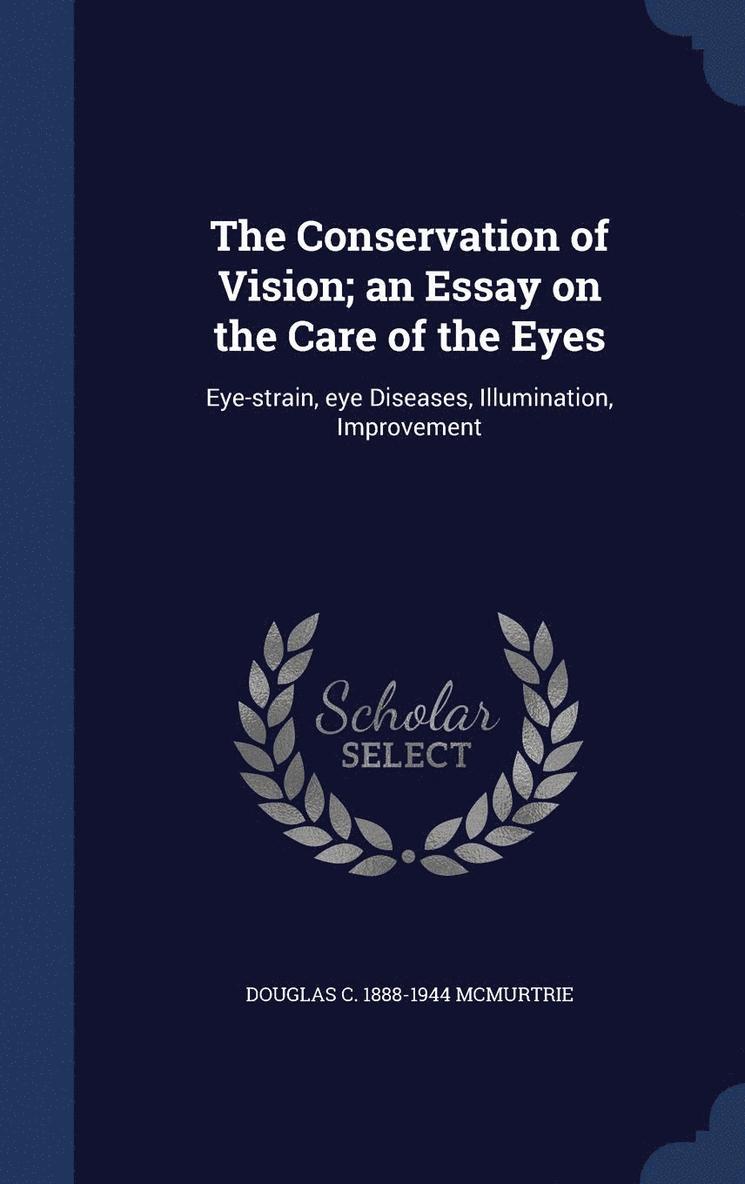 The Conservation of Vision; an Essay on the Care of the Eyes 1