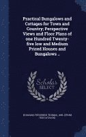 bokomslag Practical Bungalows and Cottages for Town and Country; Perspective Views and Floor Plans of one Hundred Twenty-five low and Medium Priced Houses and Bungalows ..