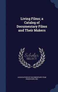 bokomslag Living Films; a Catalog of Documentary Films and Their Makers