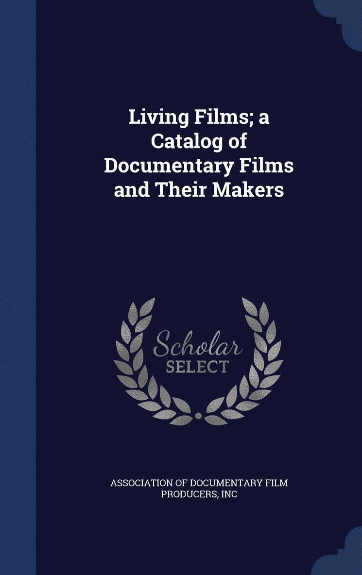 Living Films; a Catalog of Documentary Films and Their Makers 1