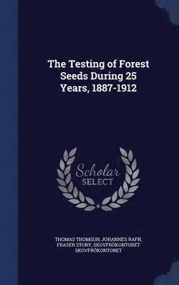 The Testing of Forest Seeds During 25 Years, 1887-1912 1