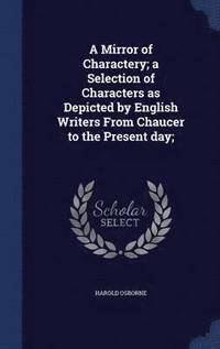 bokomslag A Mirror of Charactery; a Selection of Characters as Depicted by English Writers From Chaucer to the Present day;