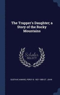 bokomslag The Trapper's Daughter; a Story of the Rocky Mountains
