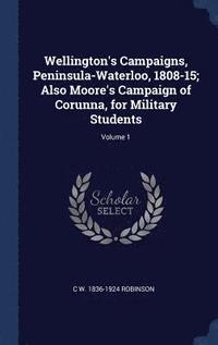 bokomslag Wellington's Campaigns, Peninsula-Waterloo, 1808-15; Also Moore's Campaign of Corunna, for Military Students; Volume 1