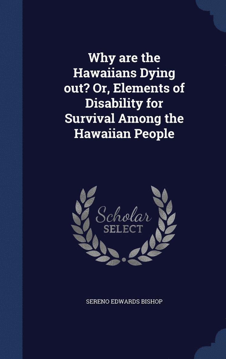 Why are the Hawaiians Dying out? Or, Elements of Disability for Survival Among the Hawaiian People 1