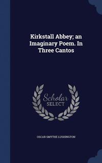 bokomslag Kirkstall Abbey; an Imaginary Poem. In Three Cantos