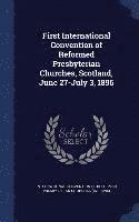 bokomslag First International Convention of Reformed Presbyterian Churches, Scotland, June 27-July 3, 1896