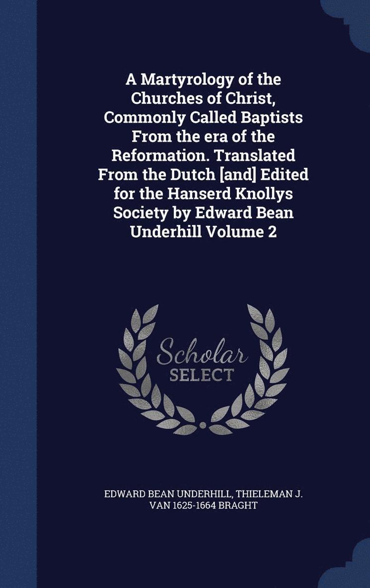 Edward Bean Underhill, Thieleman J Van 1625-1664 Braght, Thieleman J. Van Braght - Martyrology of the Churches of Christ, Commonly Called Baptists From the era of the Reformation. Translated From the Dutch [and] Edited for the Hanserd Knollys Society by Edward Bean Underhill Volume 2, Inbunden