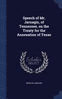 bokomslag Speech of Mr. Jarnagin, of Tennessee, on the Treaty for the Annexation of Texas