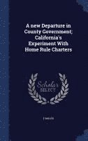 E Miller, E. Miller - new Departure in County Government; California's Experiment With Home Rule Charters, Inbunden