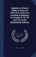 bokomslag Hygiene as Nature Study; a Series of Inductive-deductive Lessons in Hygiene for Grades V, VI, VII and VIII of the Elementary Schools