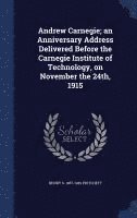 bokomslag Andrew Carnegie; an Anniversary Address Delivered Before the Carnegie Institute of Technology, on November the 24th, 1915